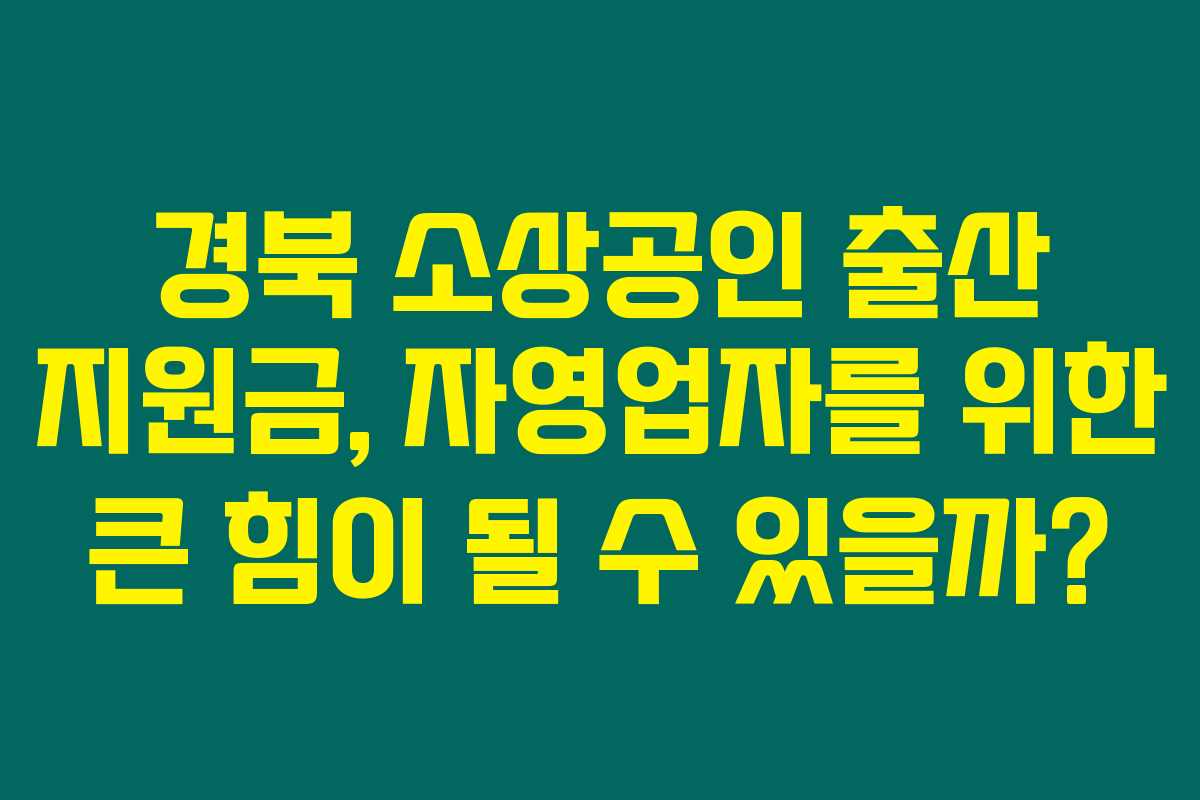 경북 소상공인 출산 지원금, 자영업자를 위한 큰 힘이 될 수 있을까?