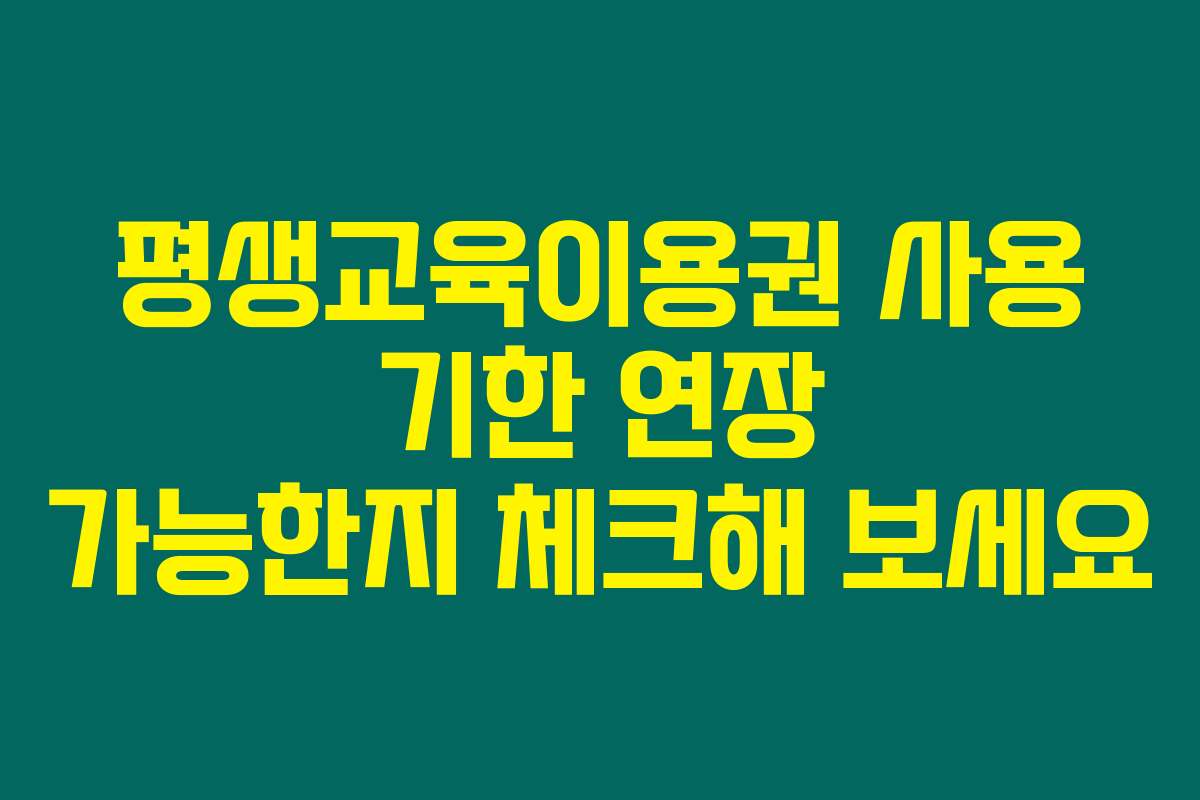평생교육이용권 사용 기한 연장 가능한지 체크해 보세요