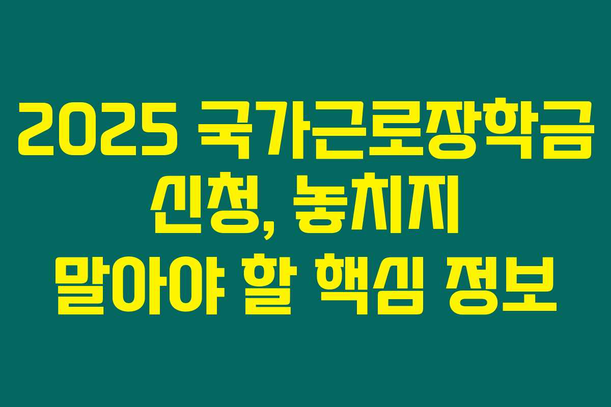 2025 국가근로장학금 신청, 놓치지 말아야 할 핵심 정보