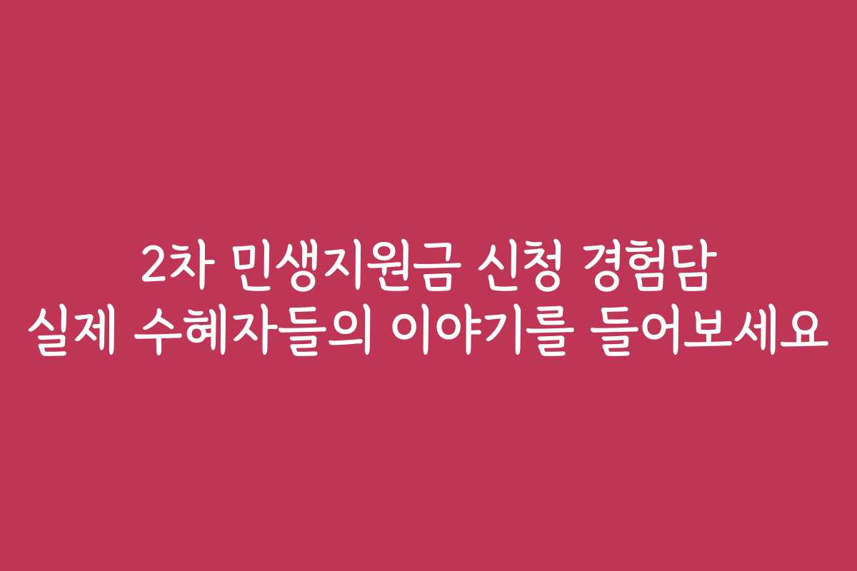 2차 민생지원금 신청 경험담 실제 수혜자들의 이야기를 들어보세요