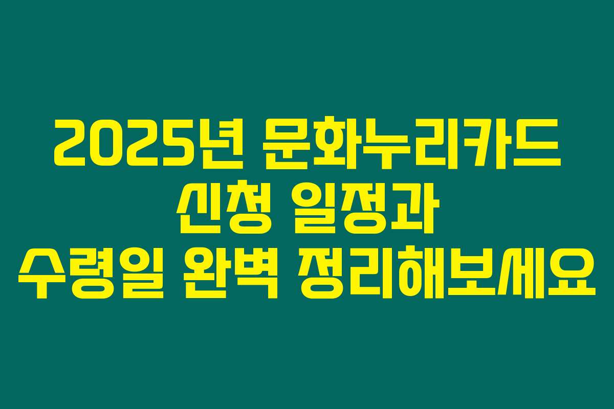 2025년 문화누리카드 신청 일정과 수령일 완벽 정리해보세요