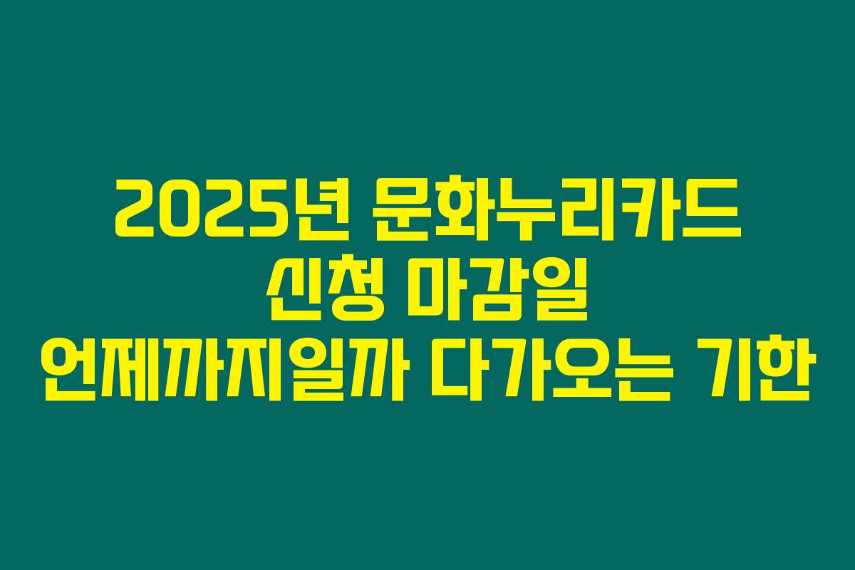 2025년 문화누리카드 신청 마감일 언제까지일까 다가오는 기한
