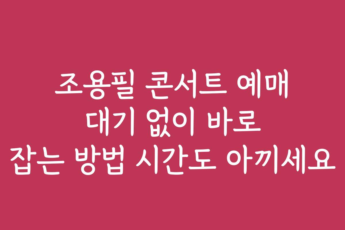 조용필 콘서트 예매 대기 없이 바로 잡는 방법 시간도 아끼세요