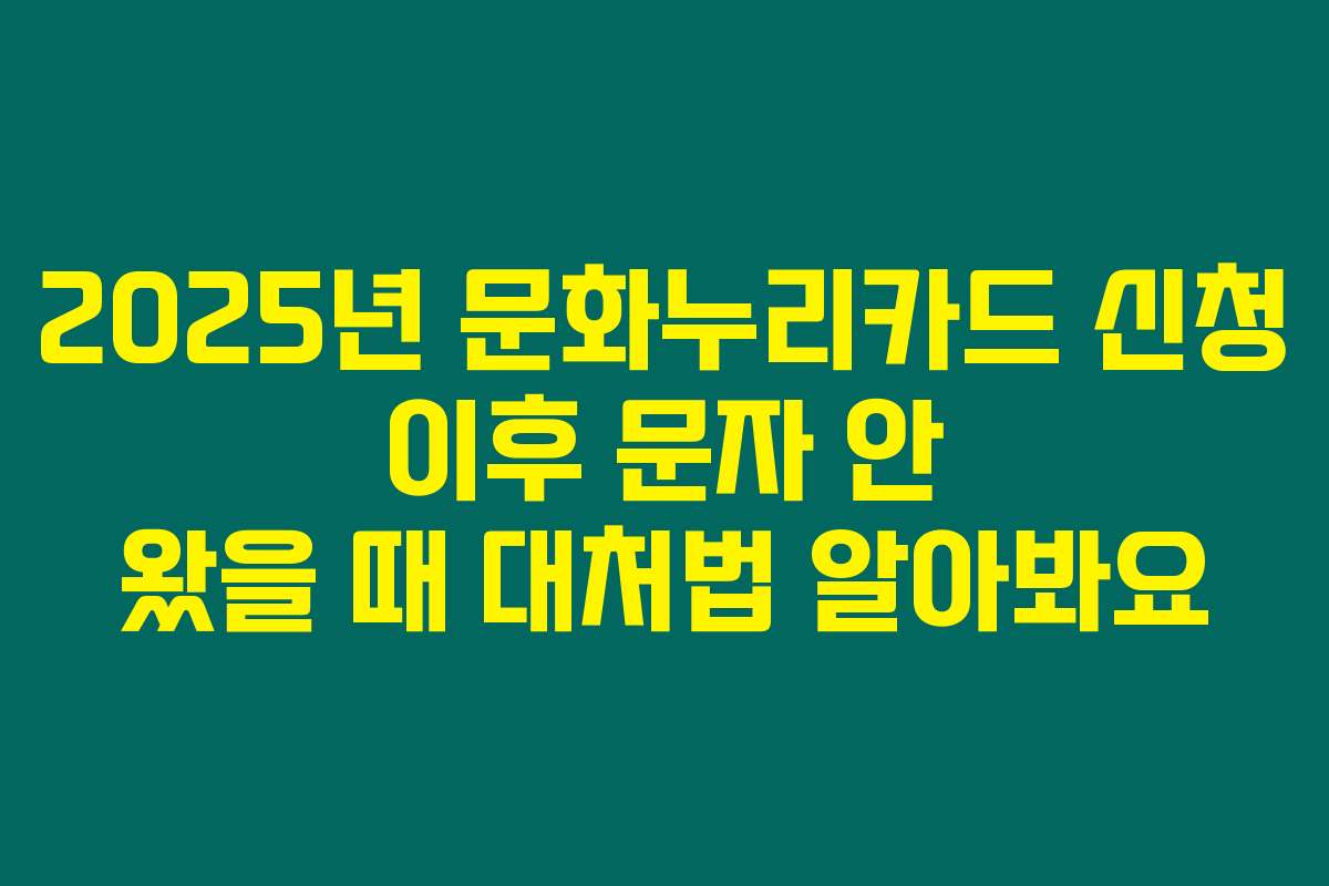 2025년 문화누리카드 신청 이후 문자 안 왔을 때 대처법 알아봐요