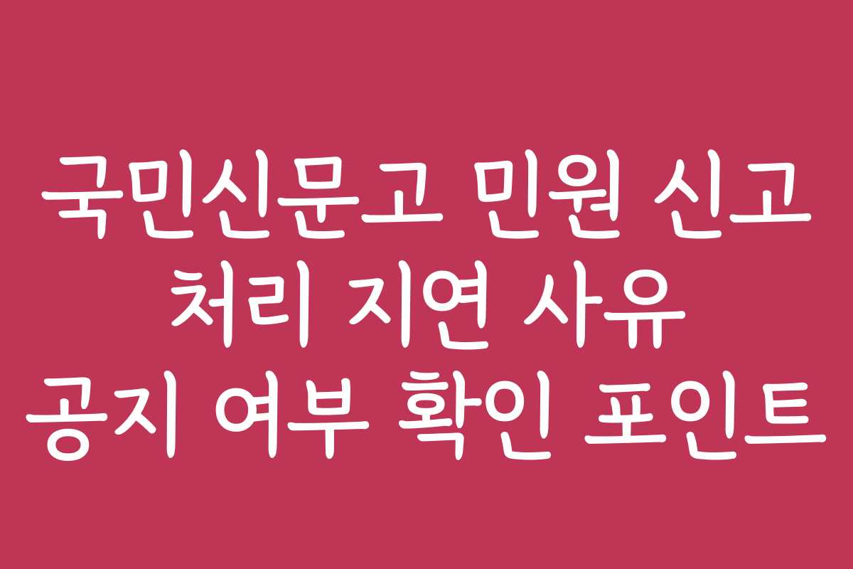 국민신문고 민원 신고 처리 지연 사유 공지 여부 확인 포인트