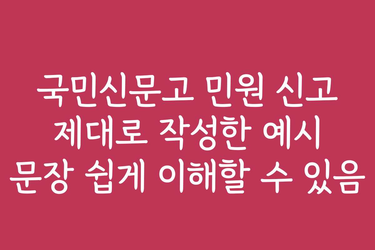 국민신문고 민원 신고 제대로 작성한 예시 문장 쉽게 이해할 수 있음