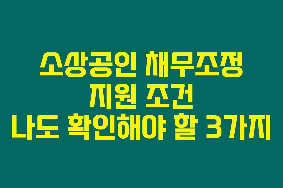 소상공인 채무조정 지원 조건 나도 확인해야 할 3가지