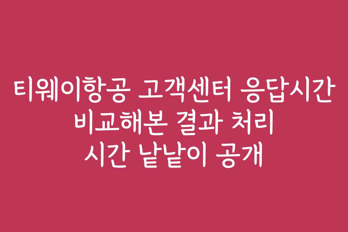 티웨이항공 고객센터 응답시간 비교해본 결과 처리 시간 낱낱이 공개