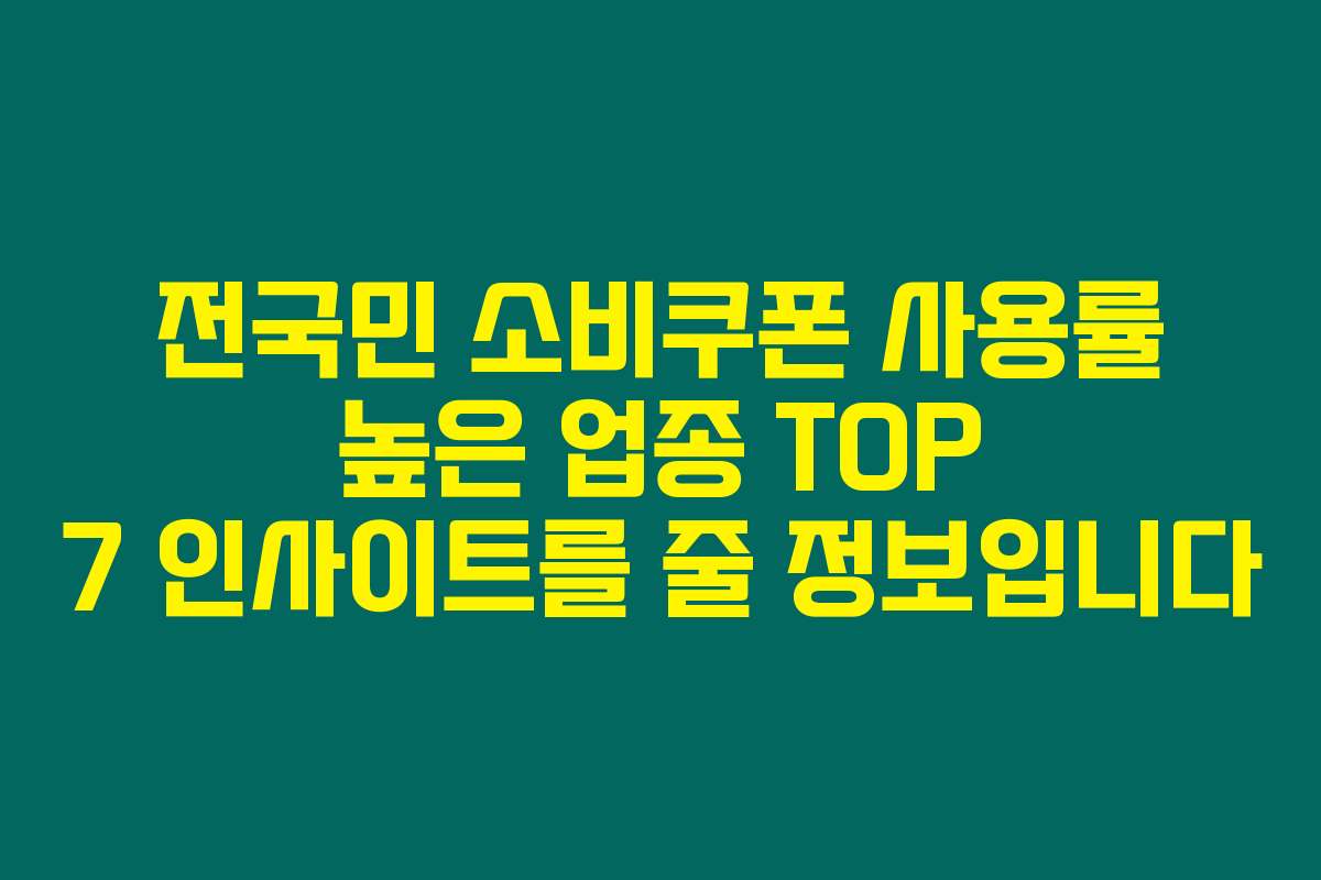 전국민 소비쿠폰 사용률 높은 업종 TOP 7 인사이트를 줄 정보입니다