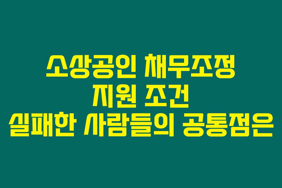 소상공인 채무조정 지원 조건 실패한 사람들의 공통점은
