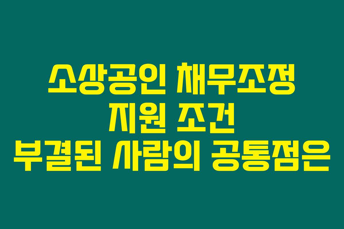 소상공인 채무조정 지원 조건 부결된 사람의 공통점은