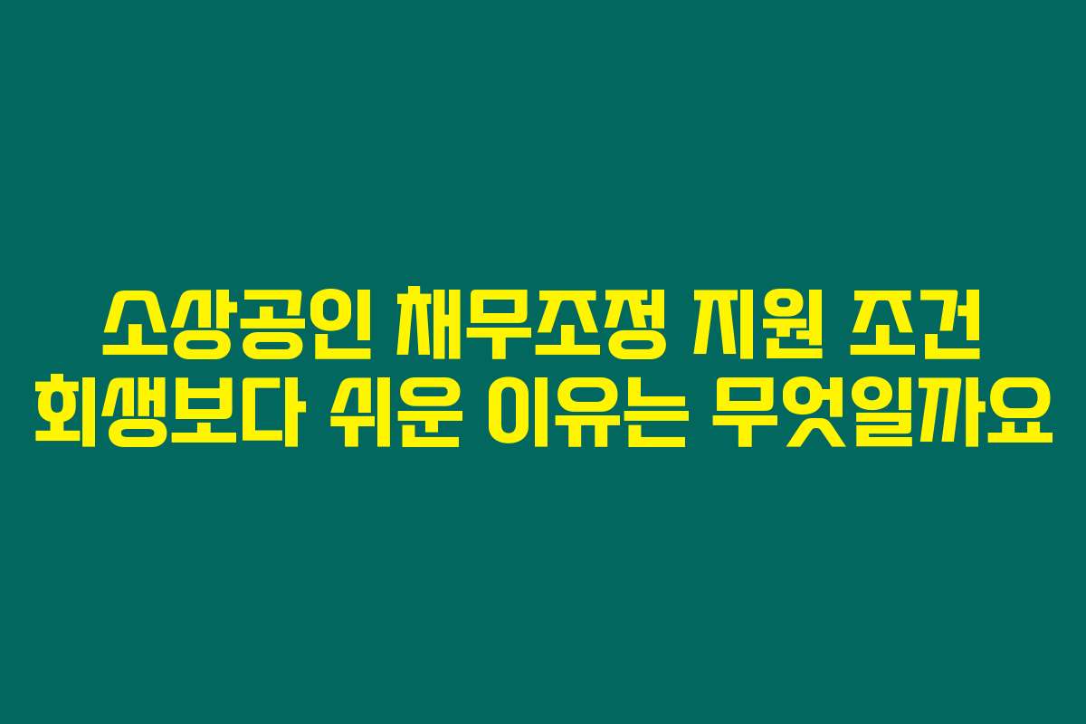 소상공인 채무조정 지원 조건 회생보다 쉬운 이유는 무엇일까요