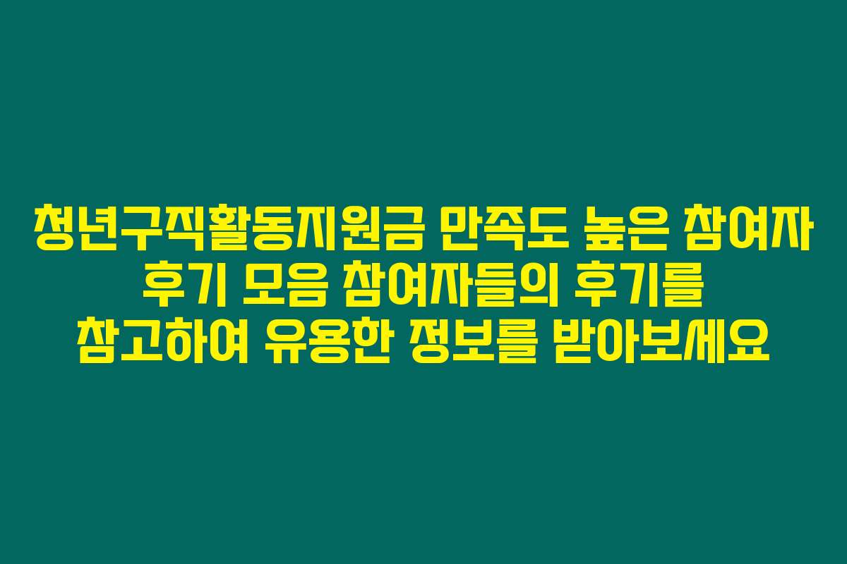 청년구직활동지원금 만족도 높은 참여자 후기 모음 참여자들의 후기를 참고하여 유용한 정보를 받아보세요