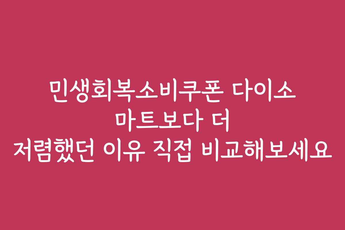 민생회복소비쿠폰 다이소 마트보다 더 저렴했던 이유 직접 비교해보세요