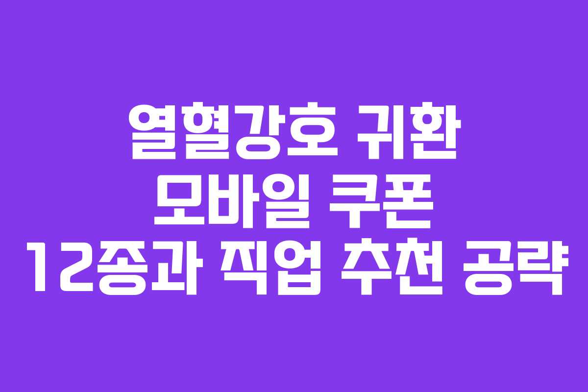 열혈강호 귀환 모바일 쿠폰 12종과 직업 추천 공략