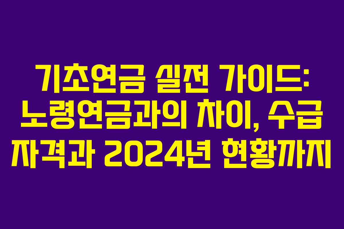 기초연금 실전 가이드: 노령연금과의 차이, 수급 자격과 2024년 현황까지