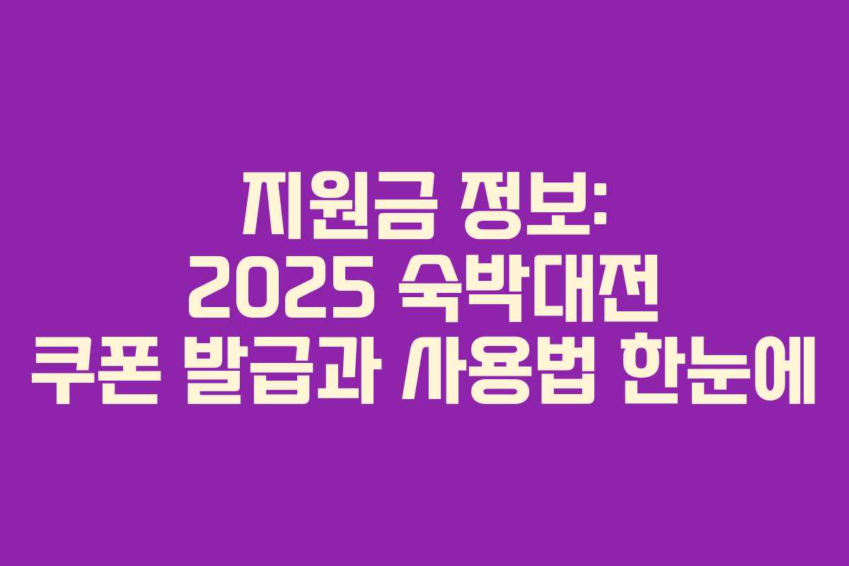 지원금 정보: 2025 숙박대전 쿠폰 발급과 사용법 한눈에