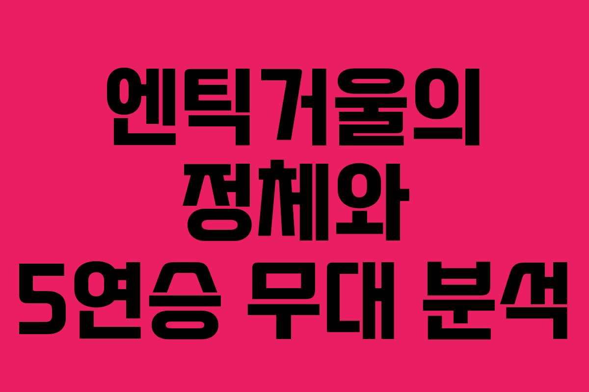 엔틱거울의 정체와 5연승 무대 분석