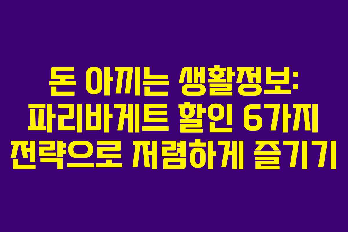 돈 아끼는 생활정보: 파리바게트 할인 6가지 전략으로 저렴하게 즐기기