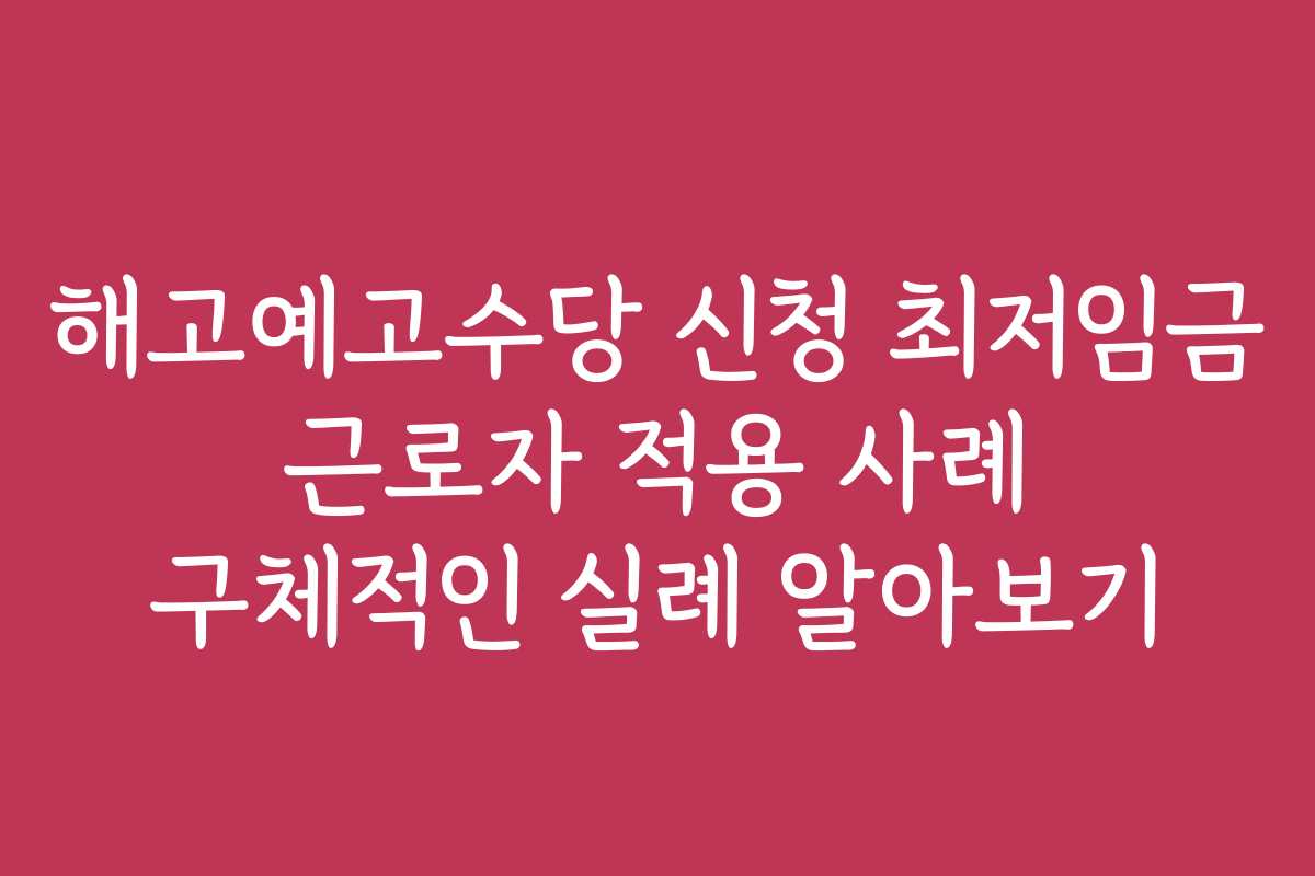 해고예고수당 신청 최저임금 근로자 적용 사례 구체적인 실례 알아보기