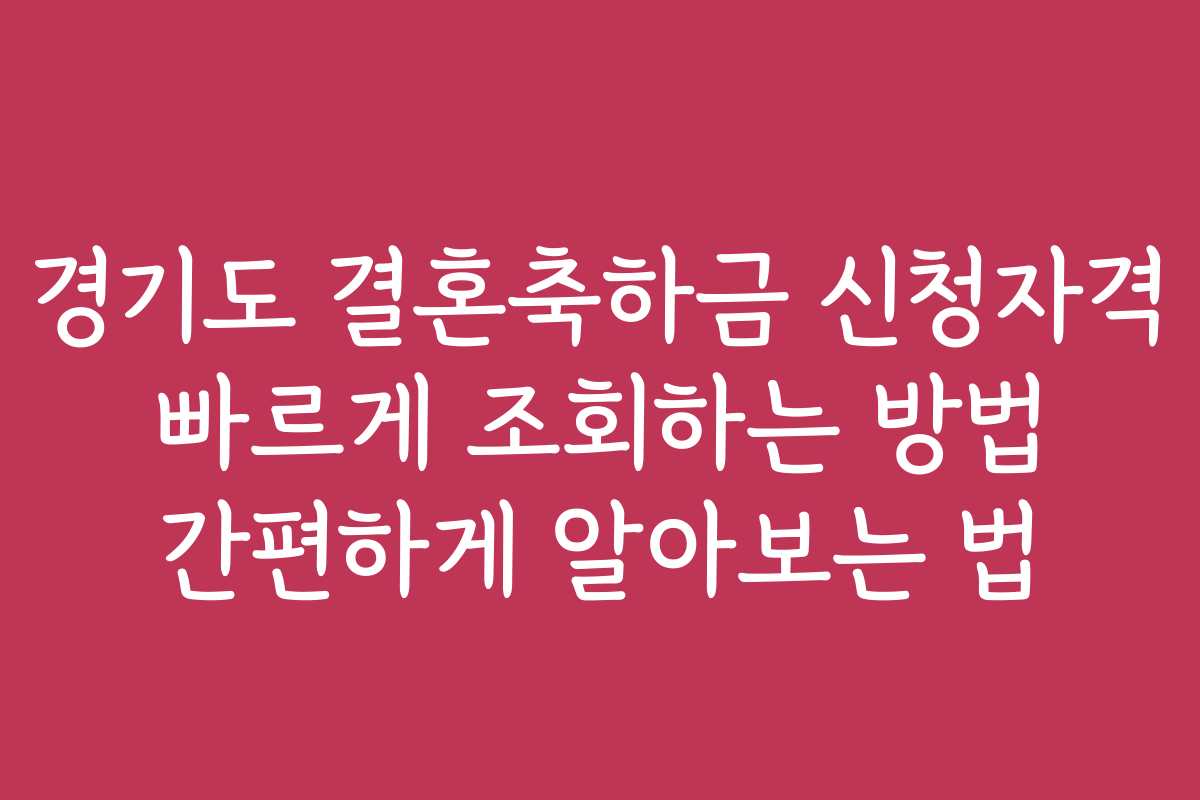 경기도 결혼축하금 신청자격 빠르게 조회하는 방법 간편하게 알아보는 법