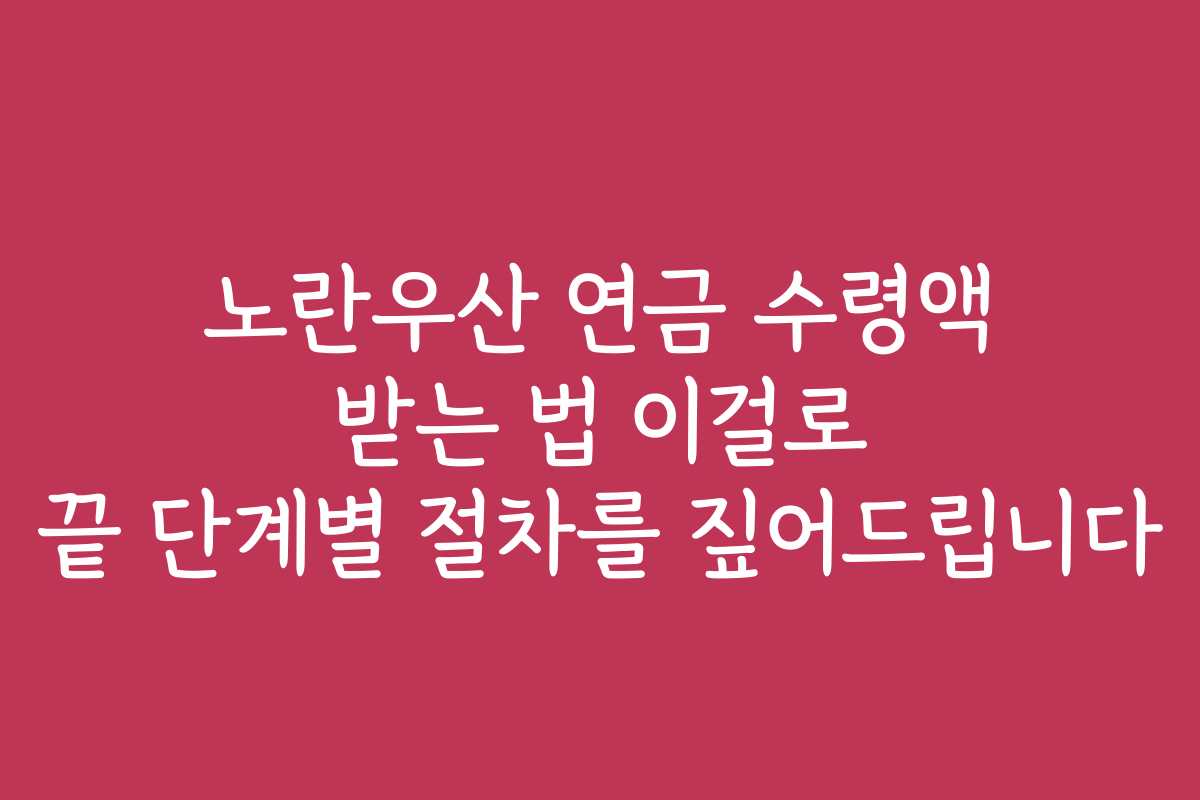 노란우산 연금 수령액 받는 법 이걸로 끝 단계별 절차를 짚어드립니다