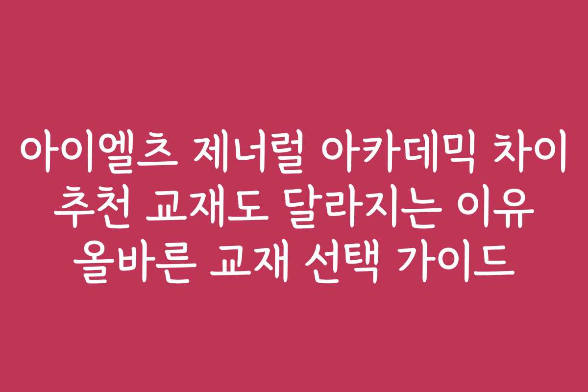 아이엘츠 제너럴 아카데믹 차이 추천 교재도 달라지는 이유 올바른 교재 선택 가이드