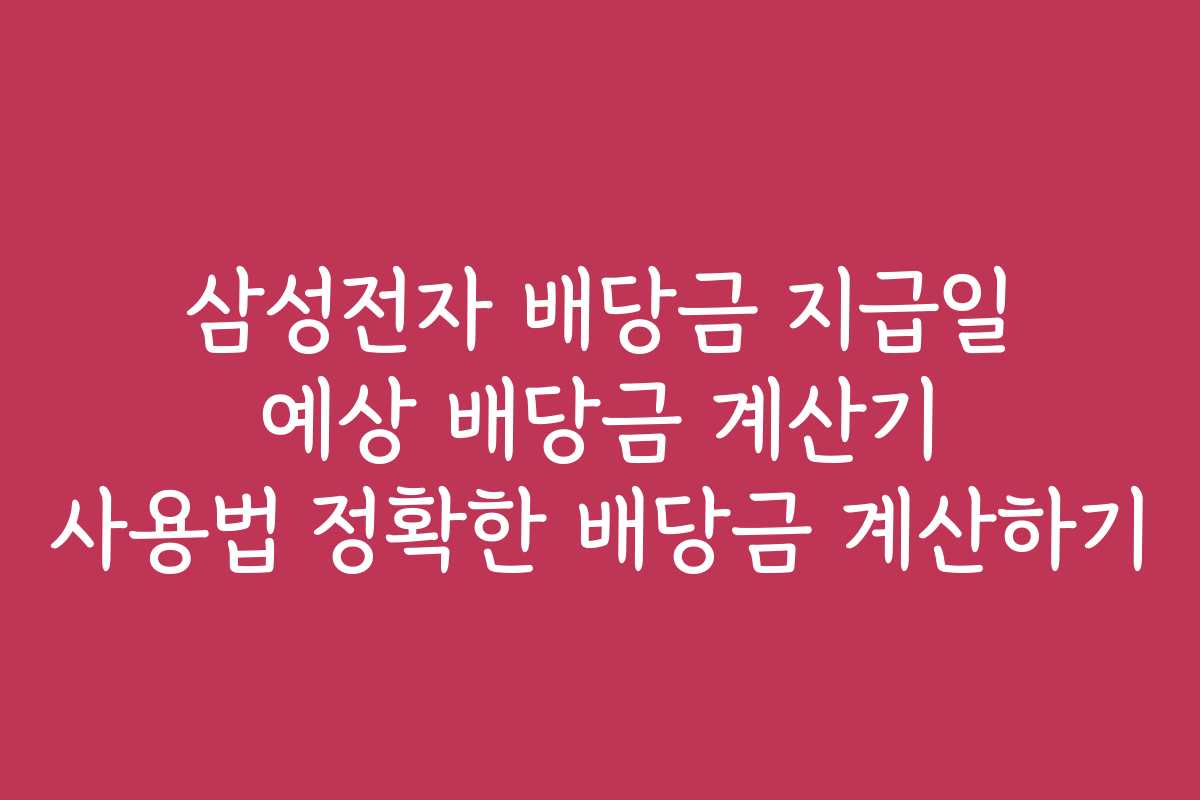 삼성전자 배당금 지급일 예상 배당금 계산기 사용법 정확한 배당금 계산하기