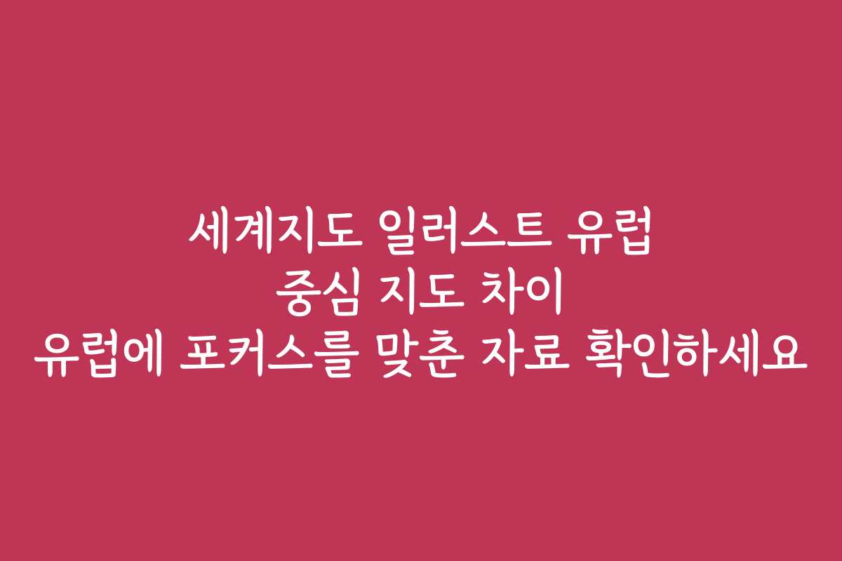 세계지도 일러스트 유럽 중심 지도 차이 유럽에 포커스를 맞춘 자료 확인하세요