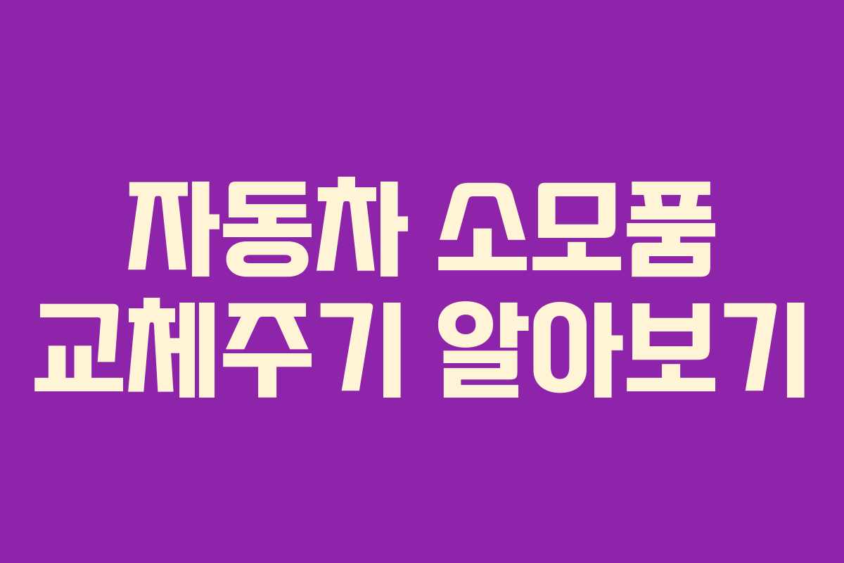 자동차 소모품 교체주기 알아보기