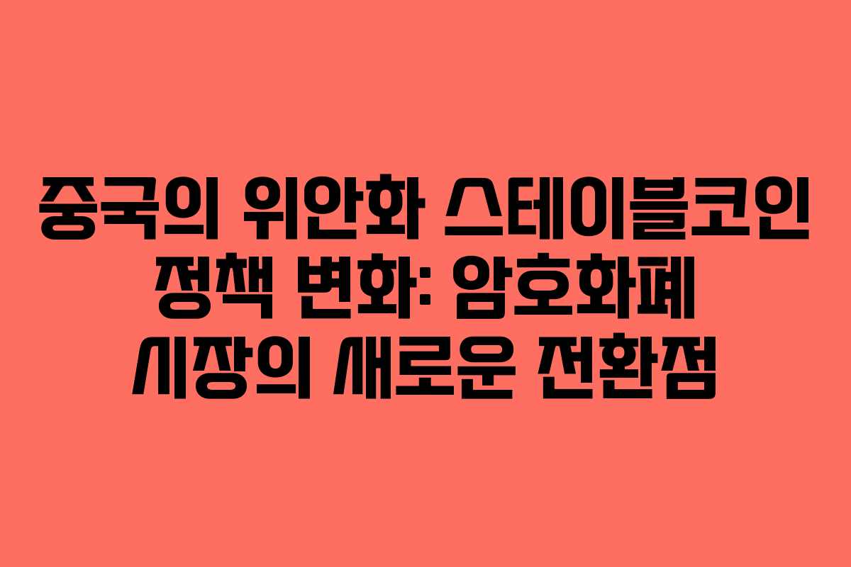 중국의 위안화 스테이블코인 정책 변화: 암호화폐 시장의 새로운 전환점