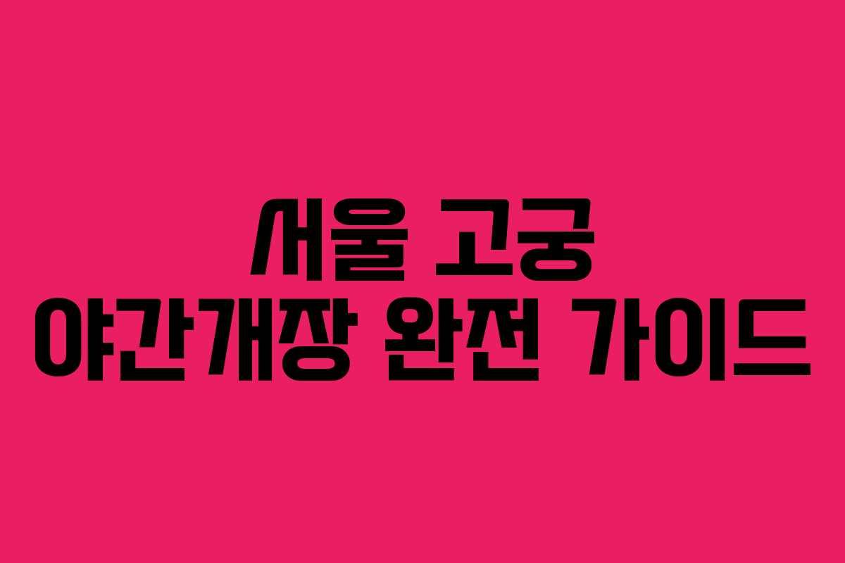 서울 고궁 야간개장 완전 가이드