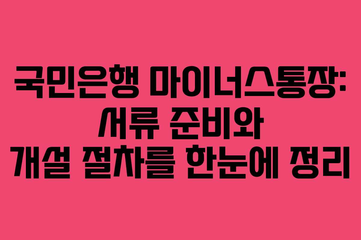 국민은행 마이너스통장: 서류 준비와 개설 절차를 한눈에 정리