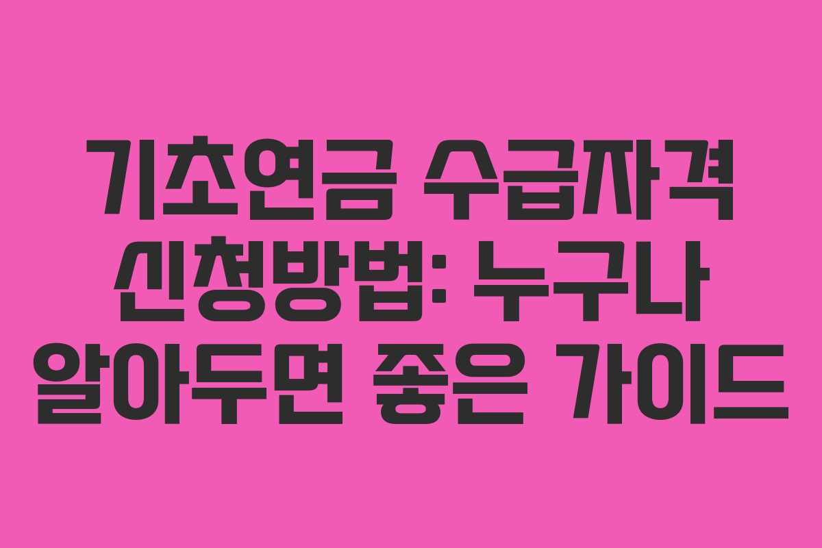 기초연금 수급자격 신청방법: 누구나 알아두면 좋은 가이드