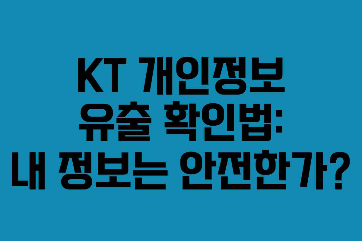 KT 개인정보 유출 확인법: 내 정보는 안전한가?