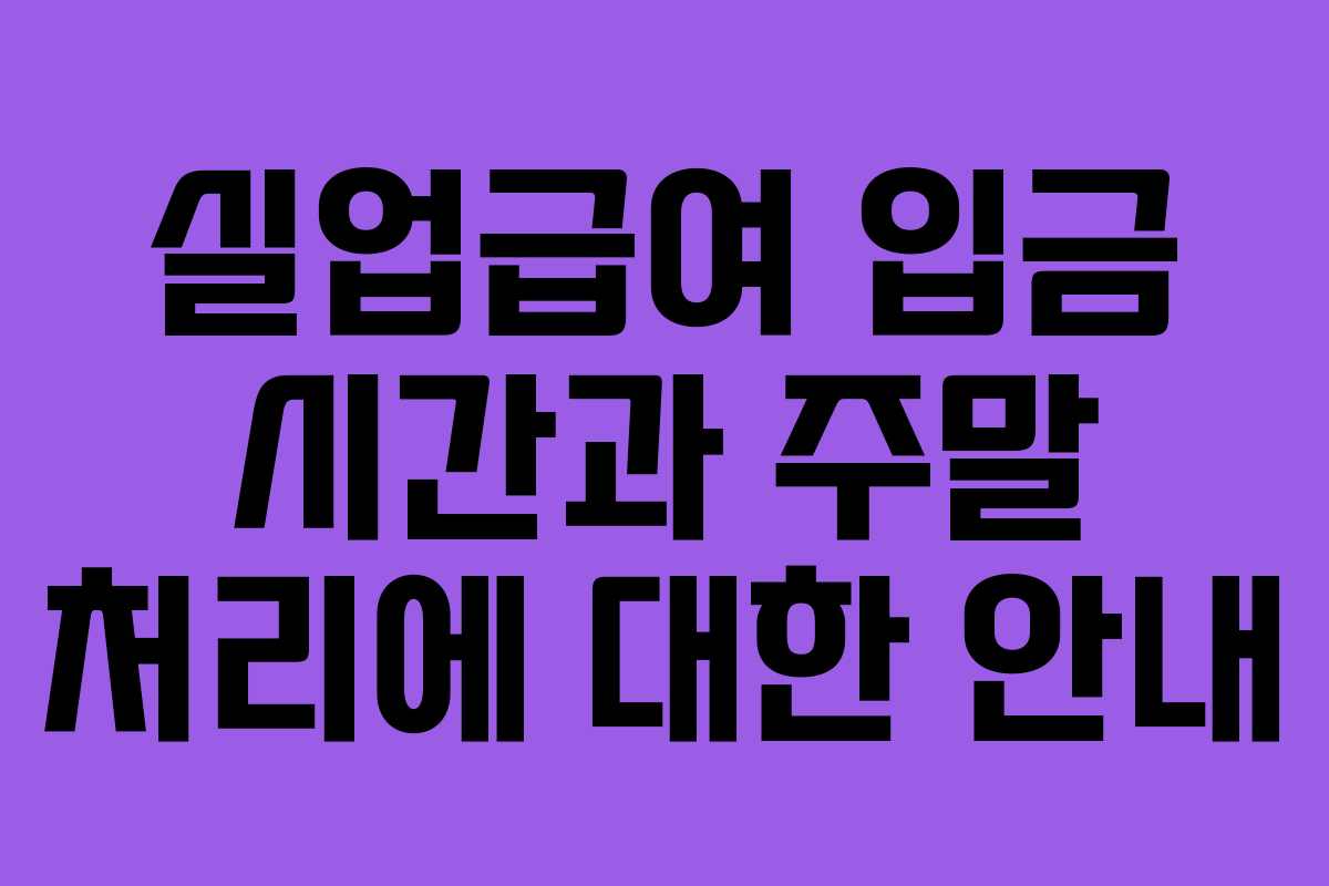 실업급여 입금 시간과 주말 처리에 대한 안내