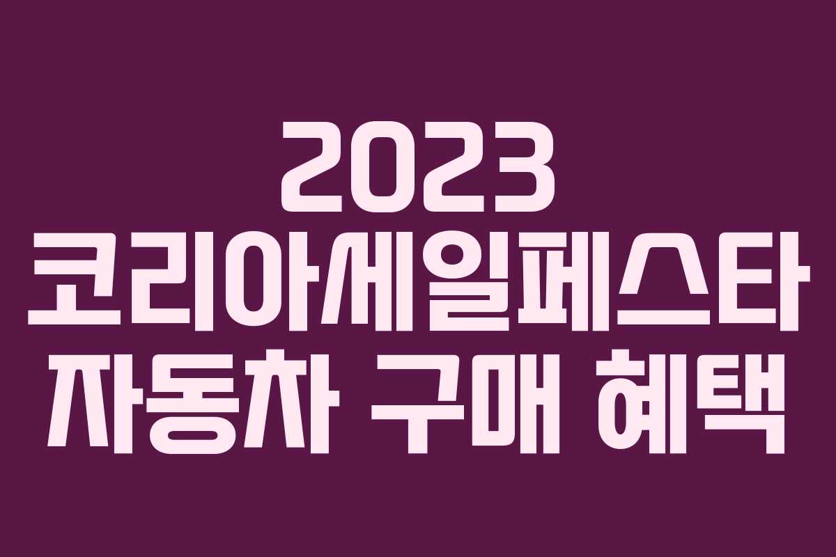 2023 코리아세일페스타 자동차 구매 혜택 2023 코리아세일페스타 자동차 구매 혜택