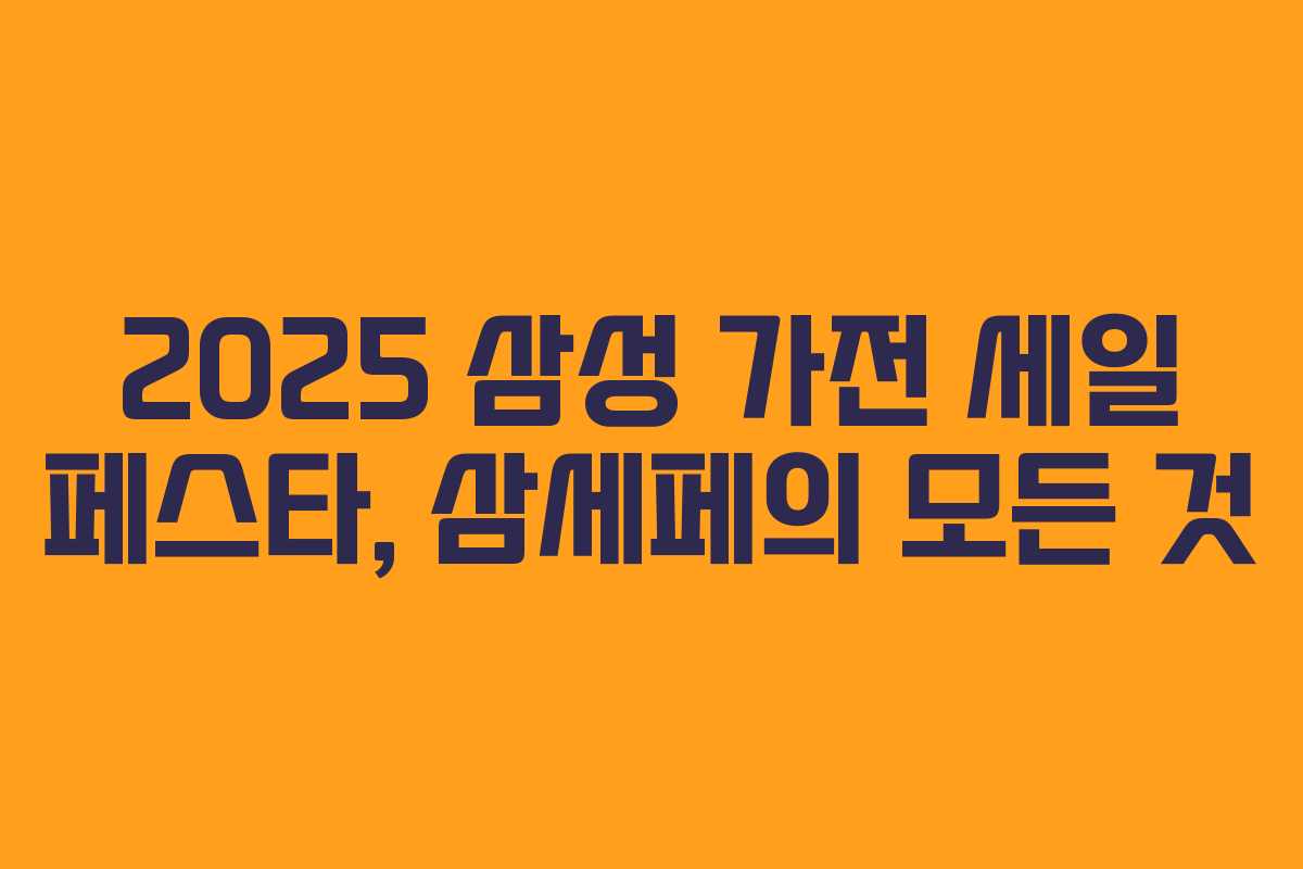2025 삼성 가전 세일 페스타, 삼세페의 모든 것 2025 삼성 가전 세일 페스타, 삼세페의 모든 것