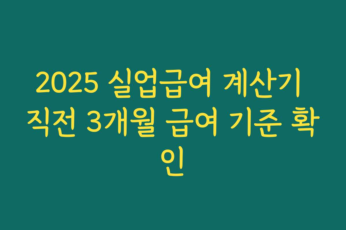 2025 실업급여 계산기 직전 3개월 급여 기준 확인 2025 실업급여 계산기 직전 3개월 급여 기준 확인