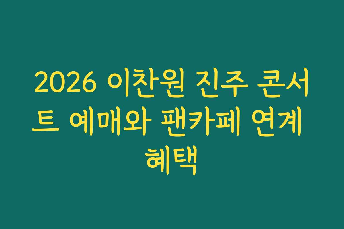 2026 이찬원 진주 콘서트 예매와 팬카페 연계 혜택