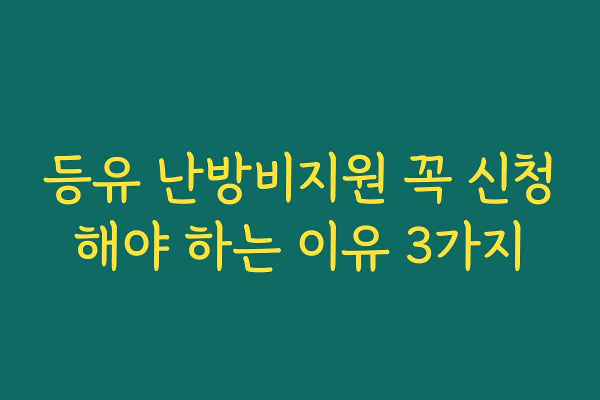 등유 난방비지원 꼭 신청해야 하는 이유 3가지 등유 난방비지원 꼭 신청해야 하는 이유 3가지