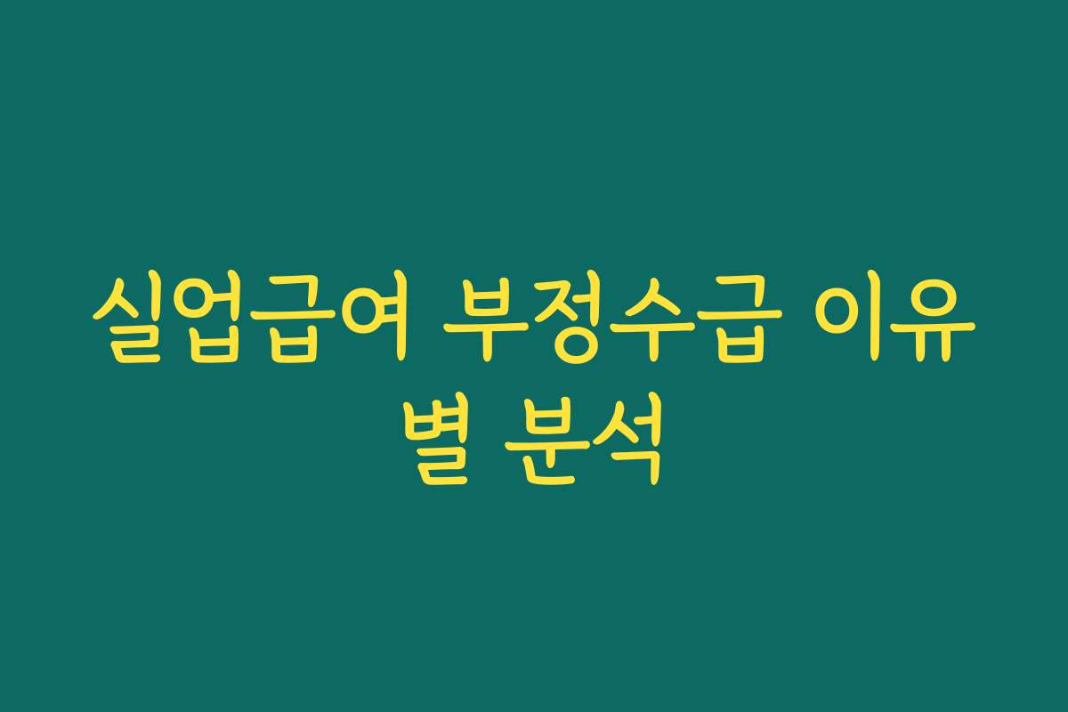 실업급여 부정수급 이유별 분석
