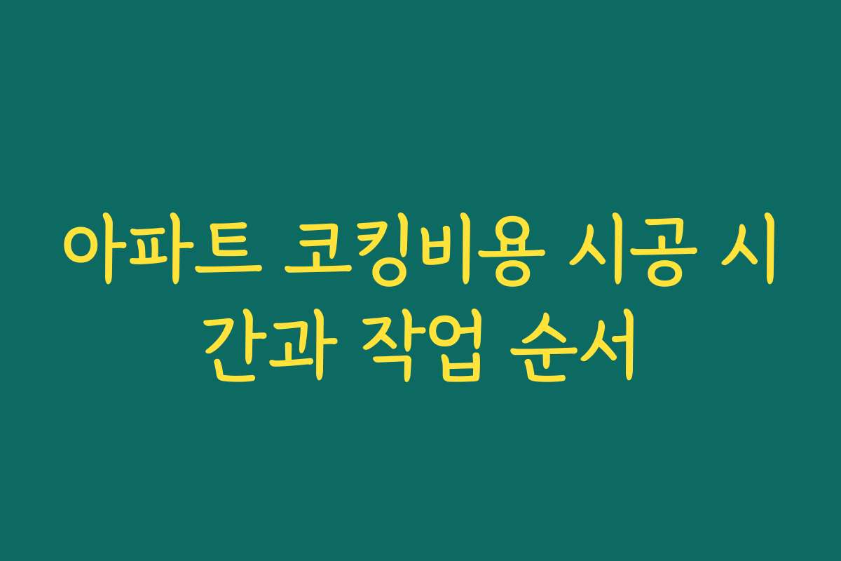 아파트 코킹비용 시공 시간과 작업 순서