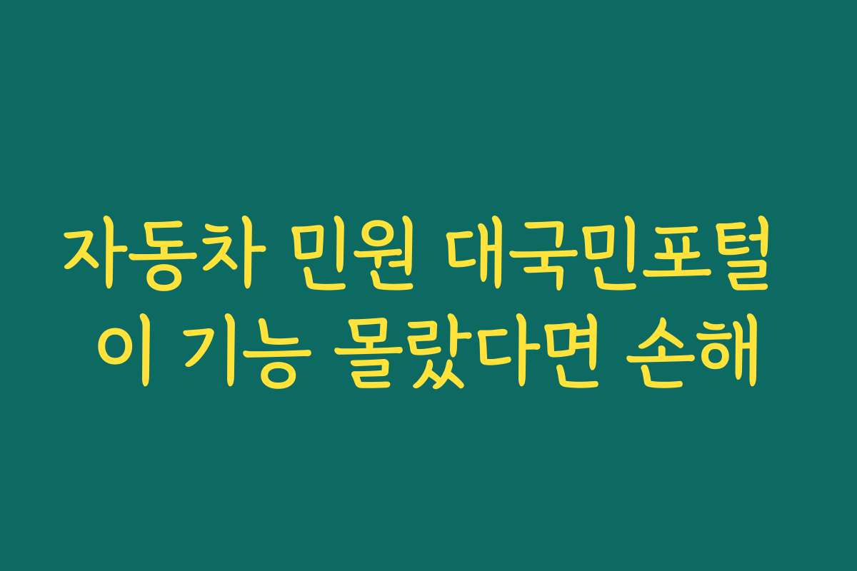 자동차 민원 대국민포털 이 기능 몰랐다면 손해