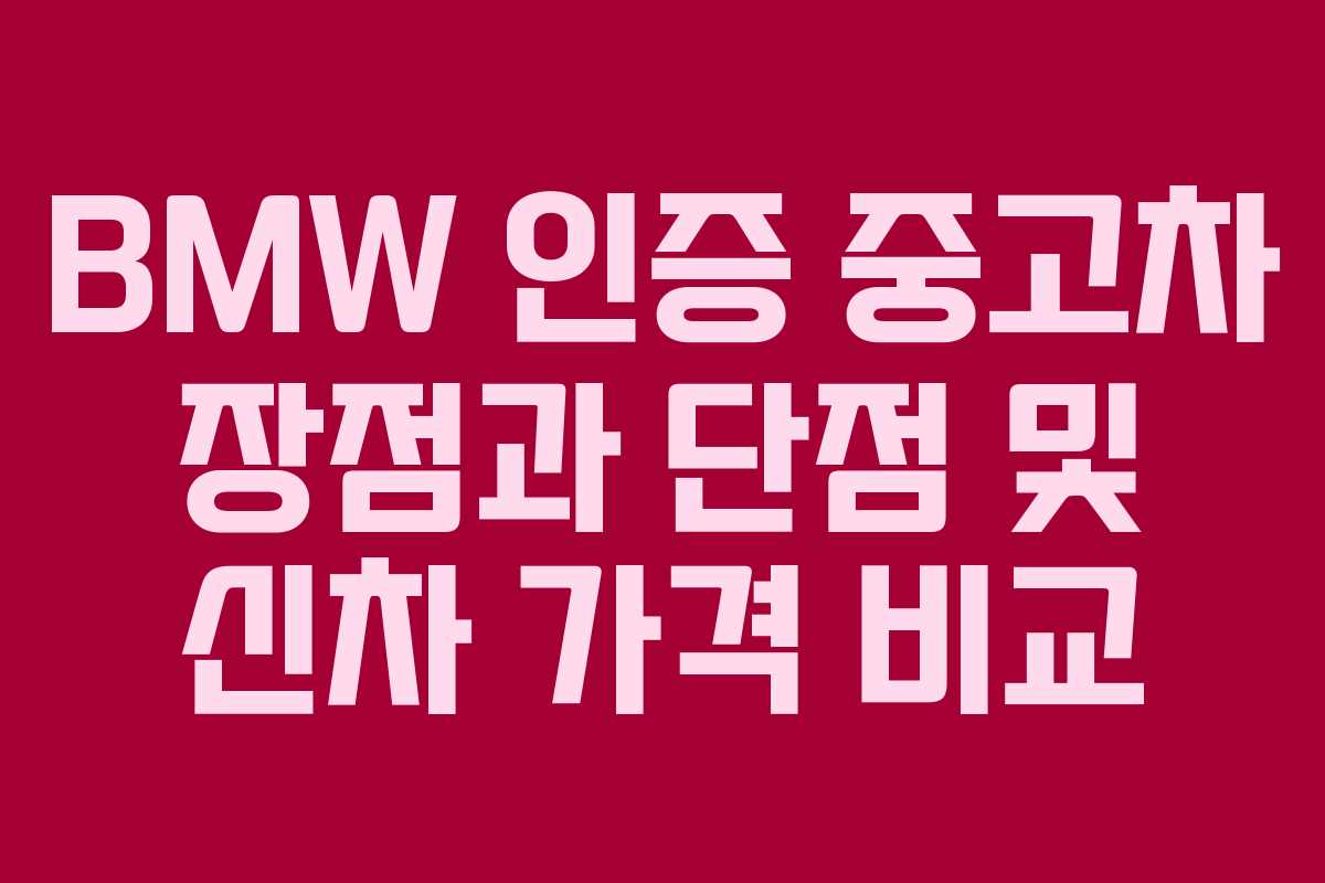 BMW 인증 중고차 장점과 단점 및 신차 가격 비교