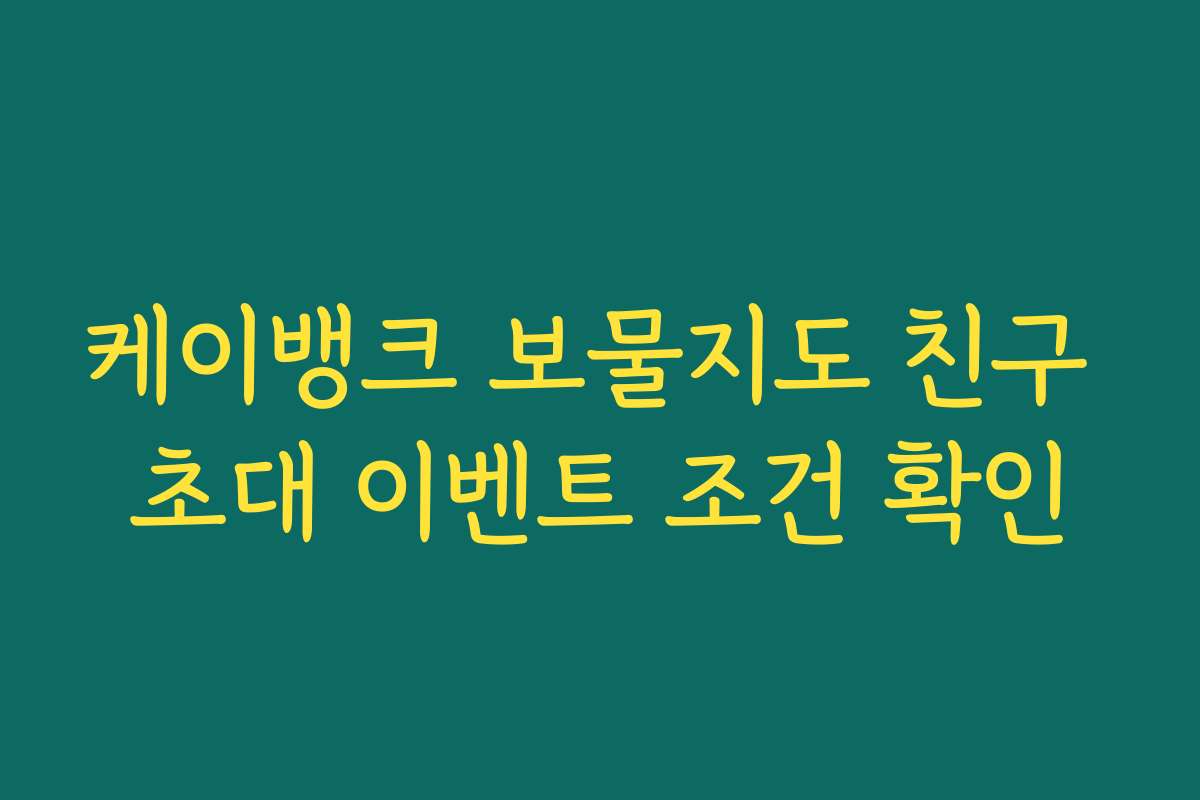 케이뱅크 보물지도 친구 초대 이벤트 조건 확인