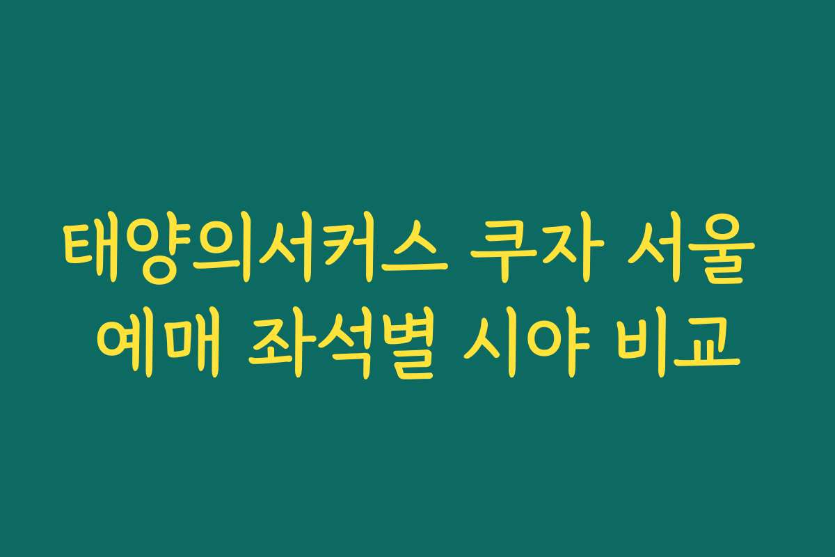 태양의서커스 쿠자 서울 예매 좌석별 시야 비교 태양의서커스 쿠자 서울 예매 좌석별 시야 비교