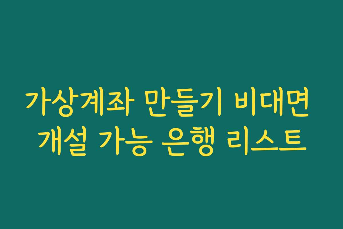 가상계좌 만들기 비대면 개설 가능 은행 리스트