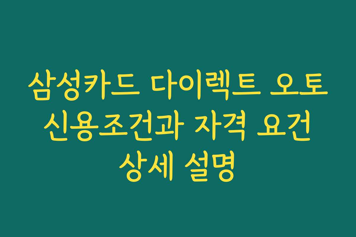 삼성카드 다이렉트 오토 신용조건과 자격 요건 상세 설명