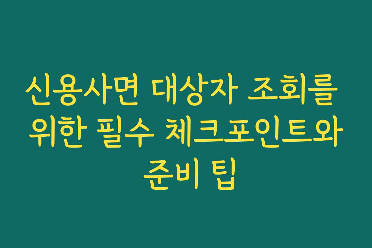 신용사면 대상자 조회를 위한 필수 체크포인트와 준비 팁